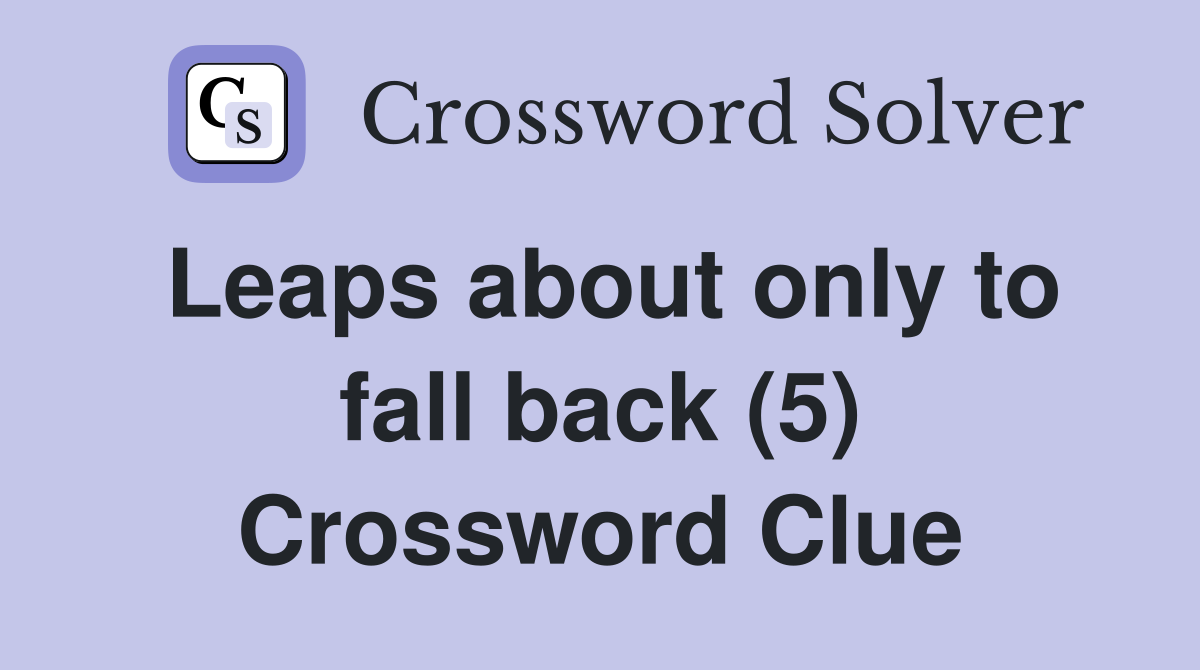 Leaps about only to fall back (5) Crossword Clue