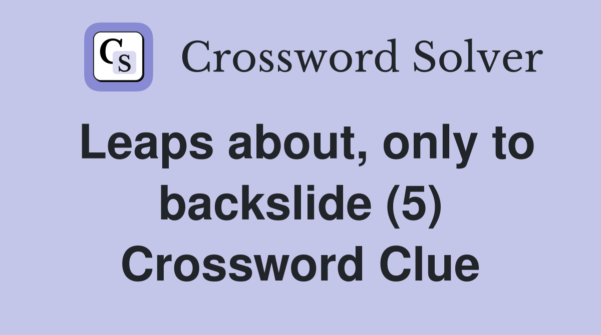 Leaps about, only to backslide (5) Crossword Clue