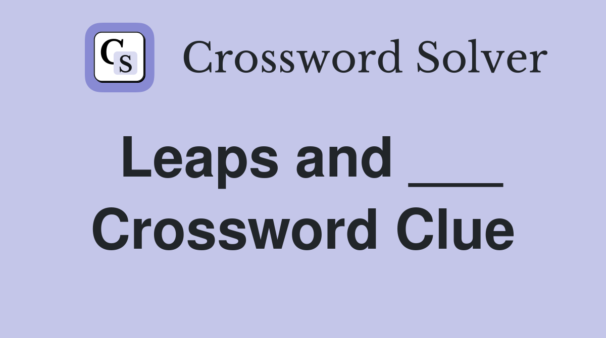 Leaps and ___ Crossword Clue