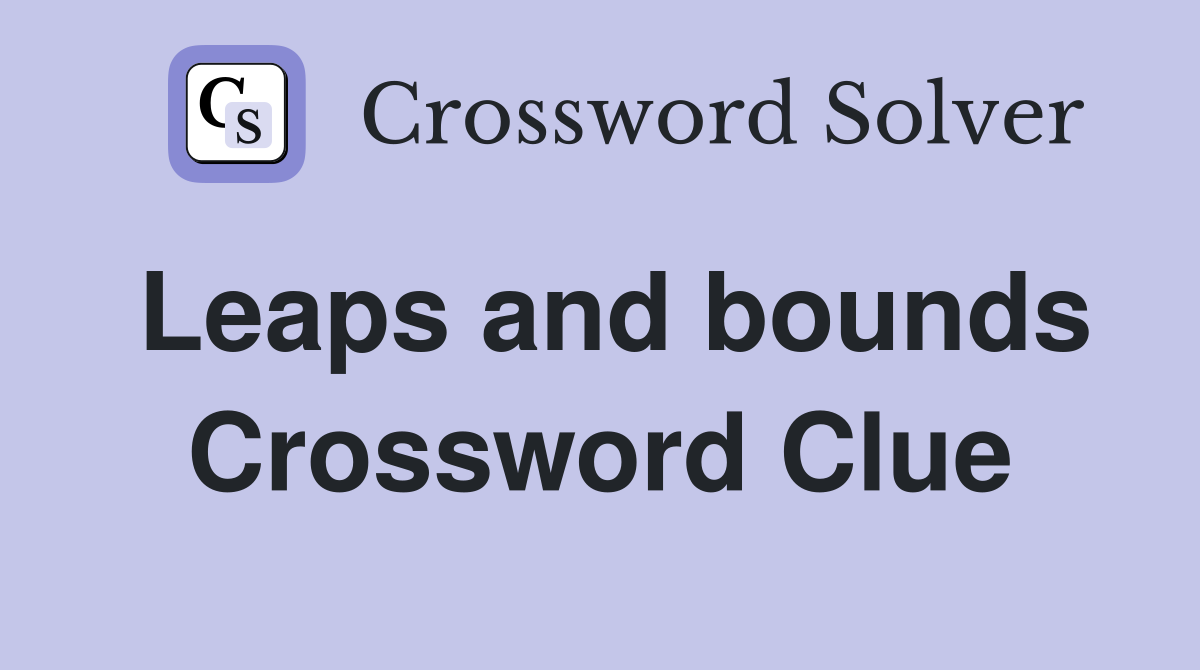 Leaps and bounds Crossword Clue