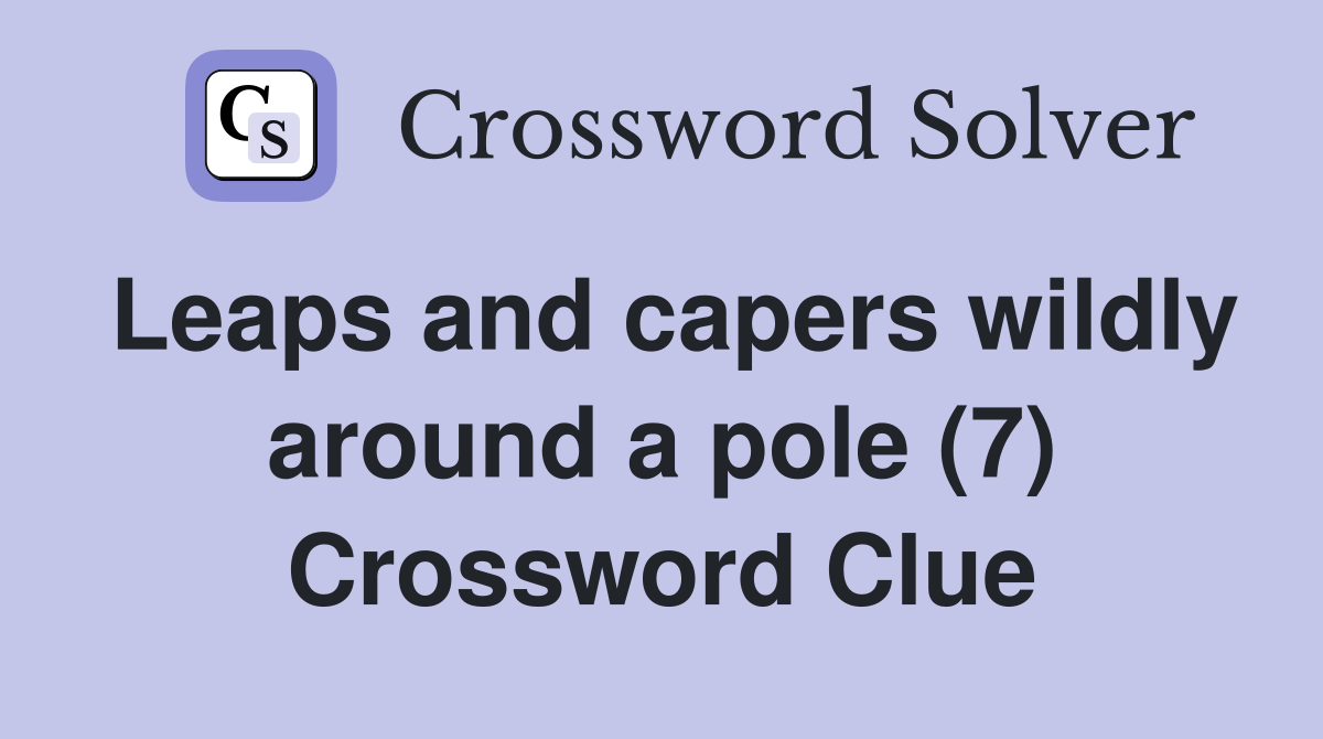 Leaps and capers wildly around a pole (7) Crossword Clue