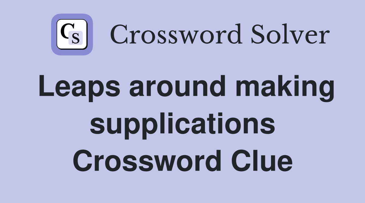 Leaps around making supplications Crossword Clue