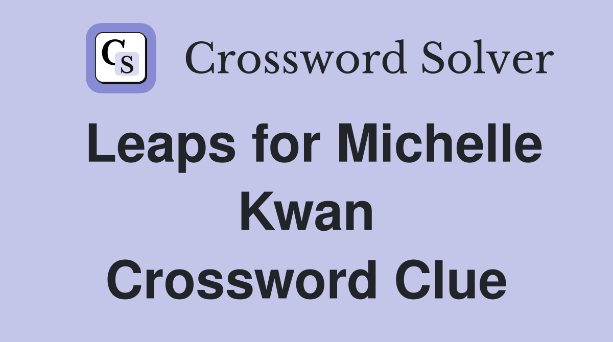 Leaps for Michelle Kwan Crossword Clue