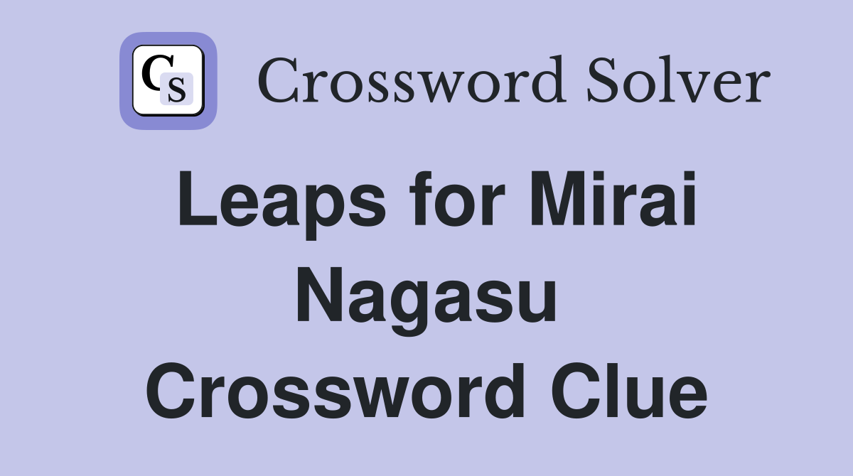 Leaps for Mirai Nagasu Crossword Clue