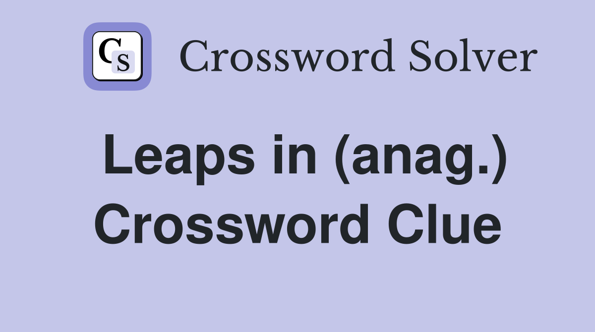 Leaps in (anag.) Crossword Clue