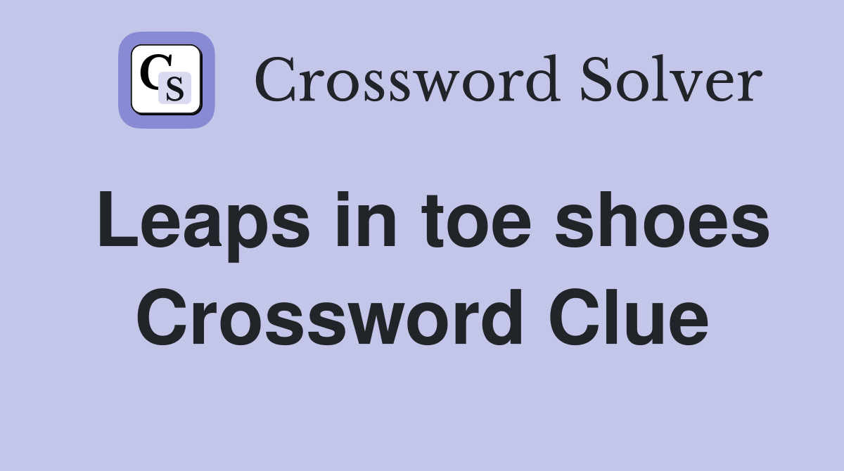 Leaps in toe shoes Crossword Clue