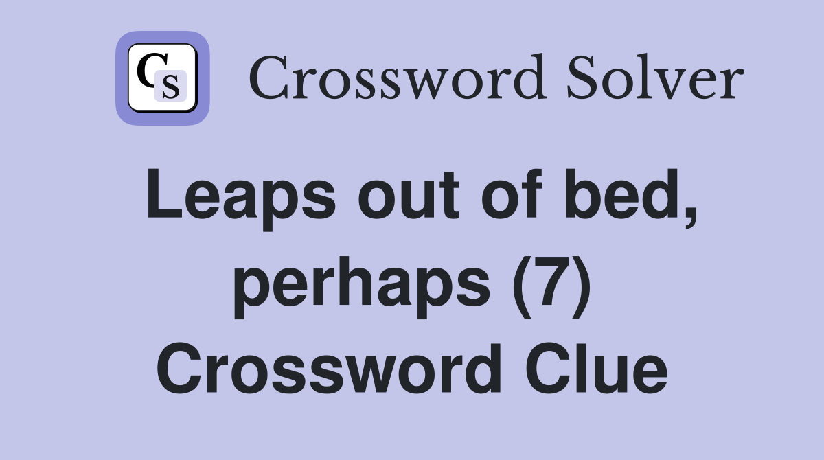 Leaps out of bed, perhaps (7) Crossword Clue