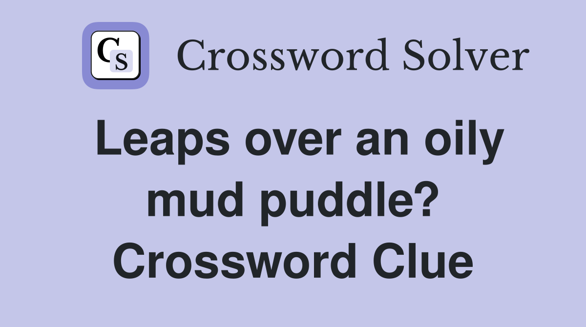 Leaps over an oily mud puddle? Crossword Clue