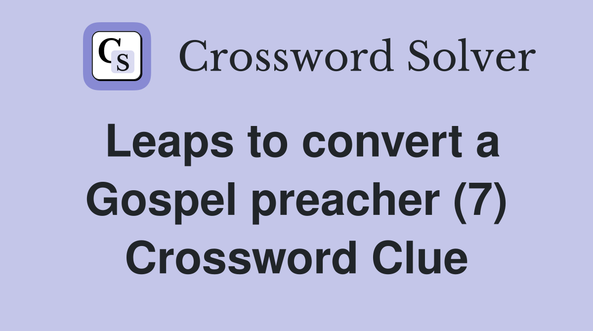 Leaps to convert a Gospel preacher (7) Crossword Clue