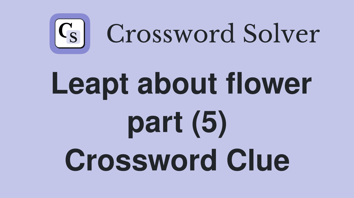 Leapt about flower part (5) Crossword Clue