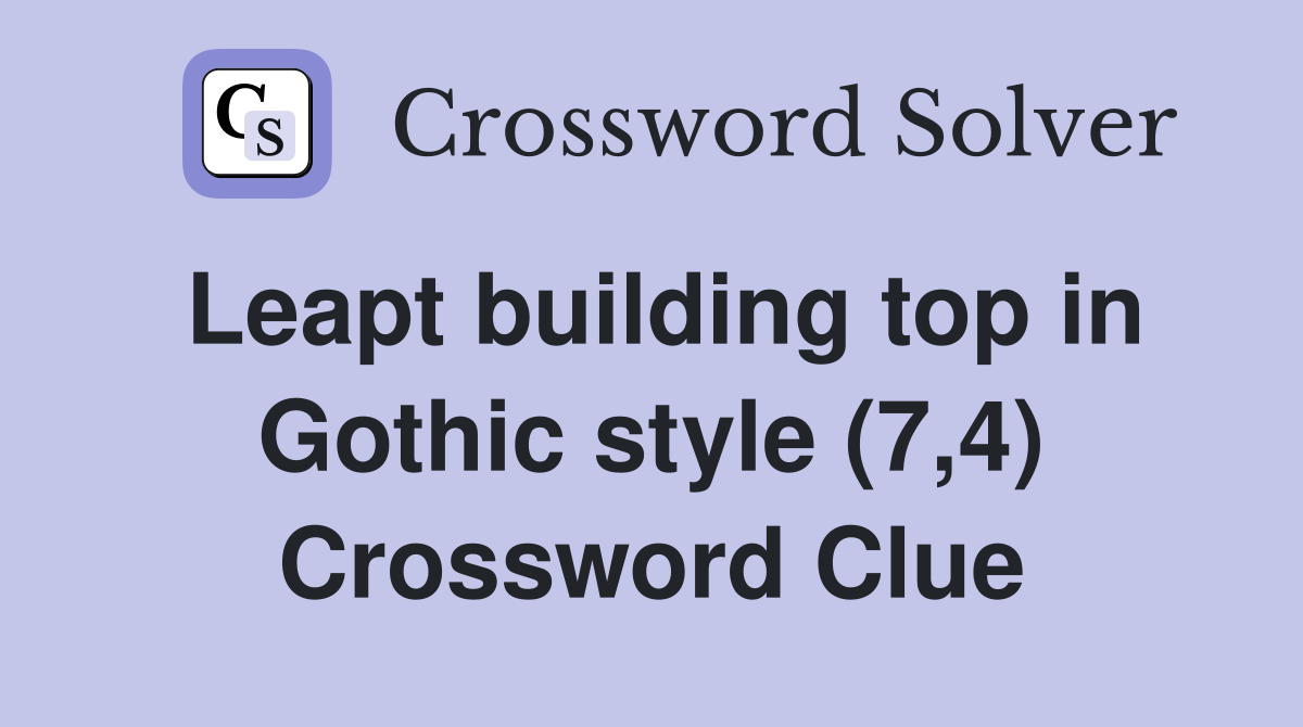 Leapt building top in Gothic style (7,4) Crossword Clue