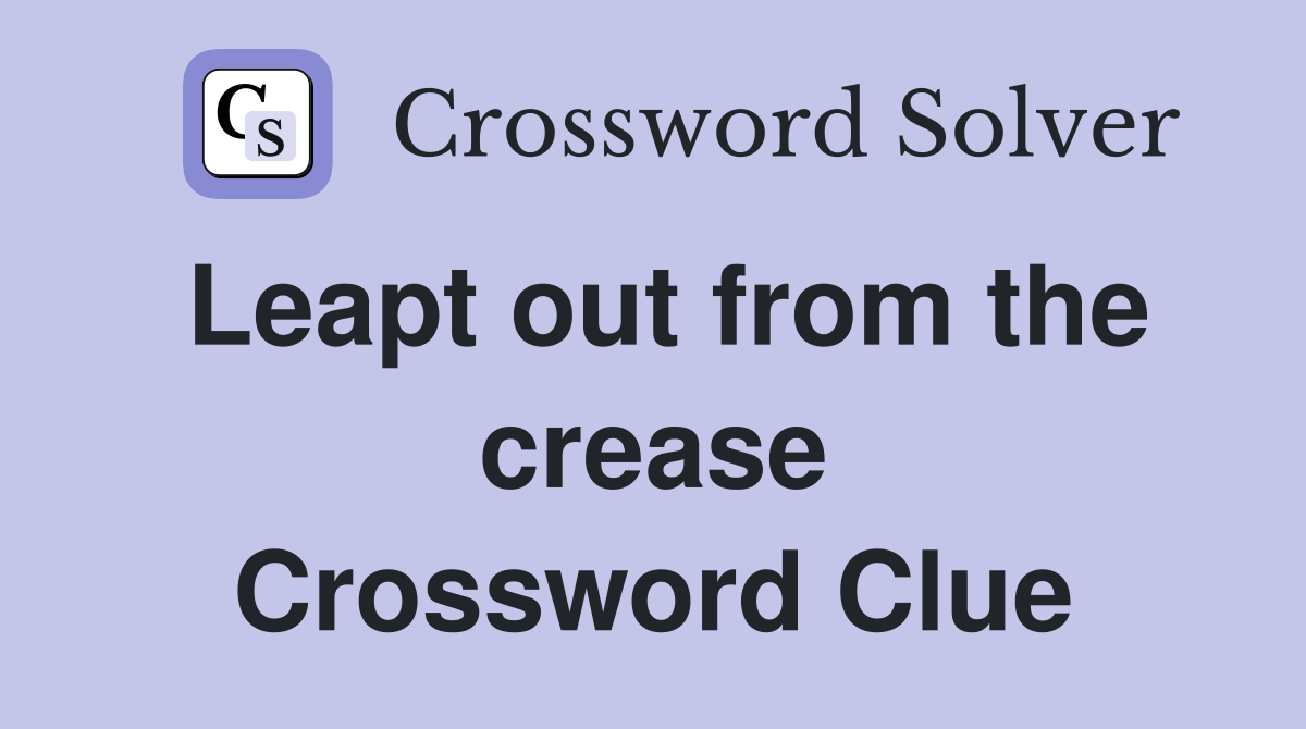 Leapt out from the crease Crossword Clue