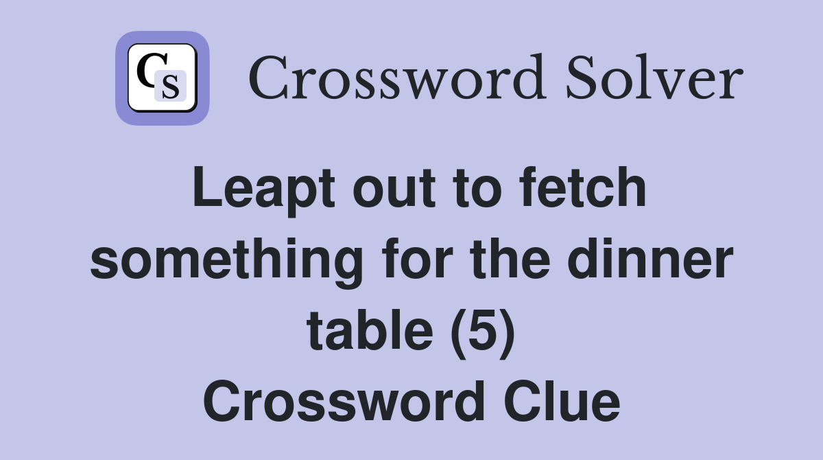 Leapt out to fetch something for the dinner table (5) Crossword Clue