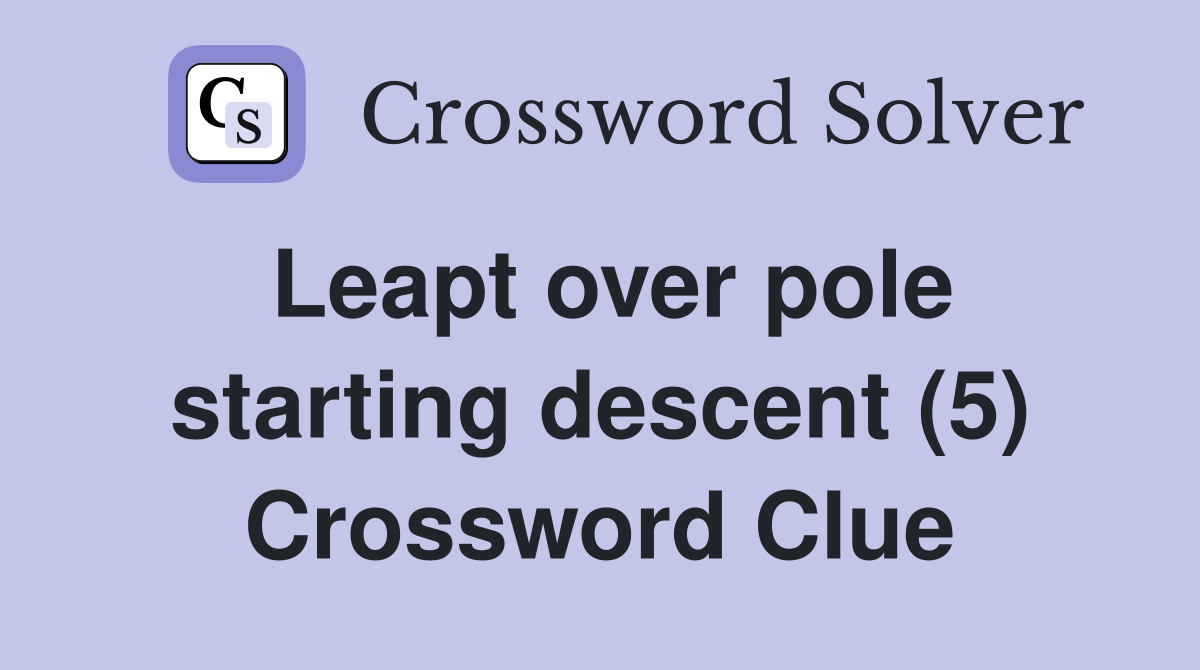 Leapt over pole starting descent (5) Crossword Clue