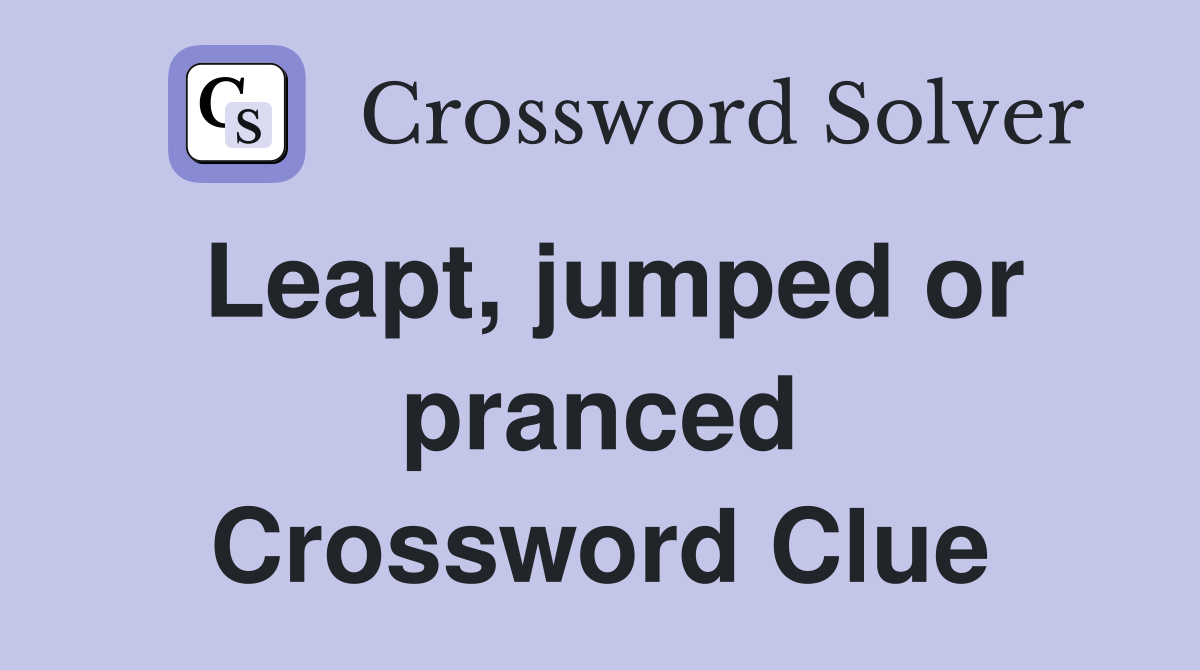 Leapt, jumped or pranced Crossword Clue