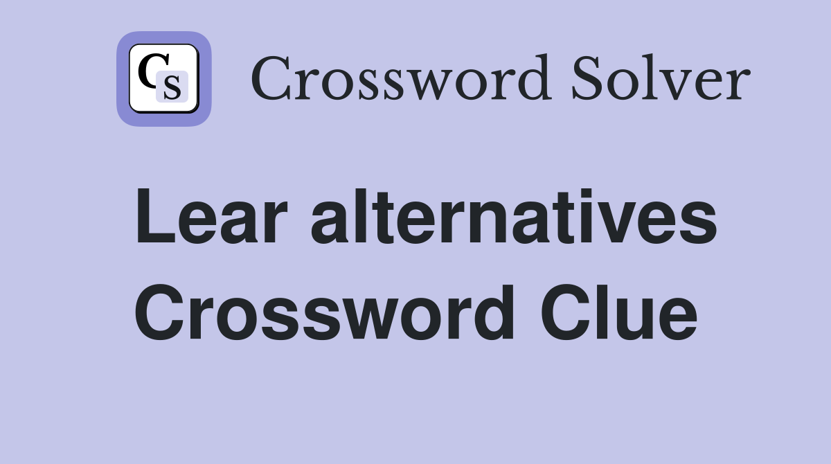 Lear alternatives Crossword Clue