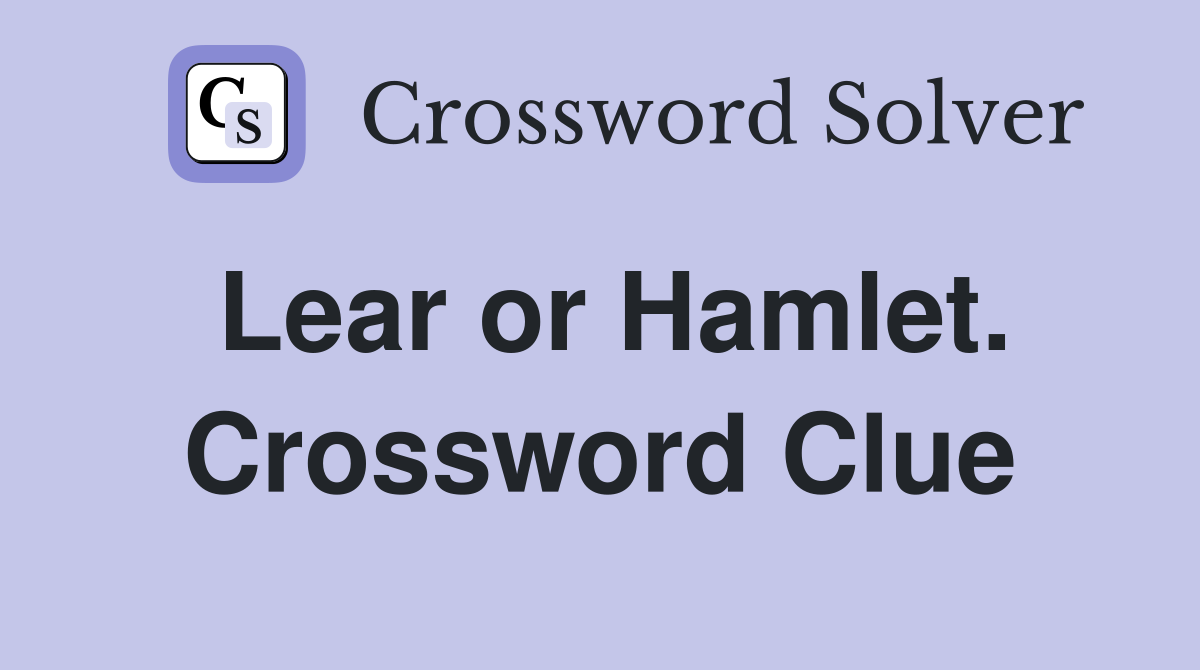 Lear or Hamlet. Crossword Clue