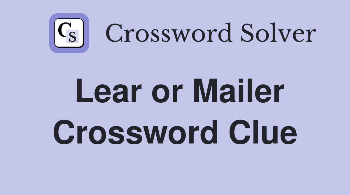 Lear or Mailer Crossword Clue