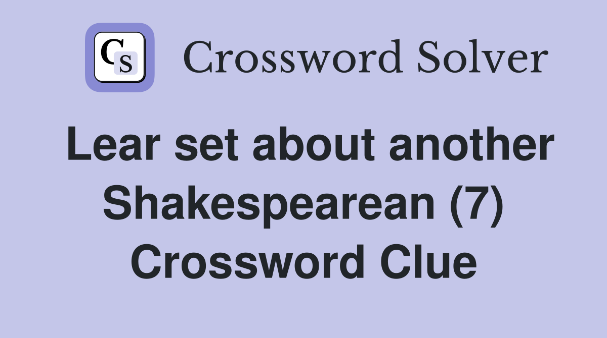Lear set about another Shakespearean (7) Crossword Clue