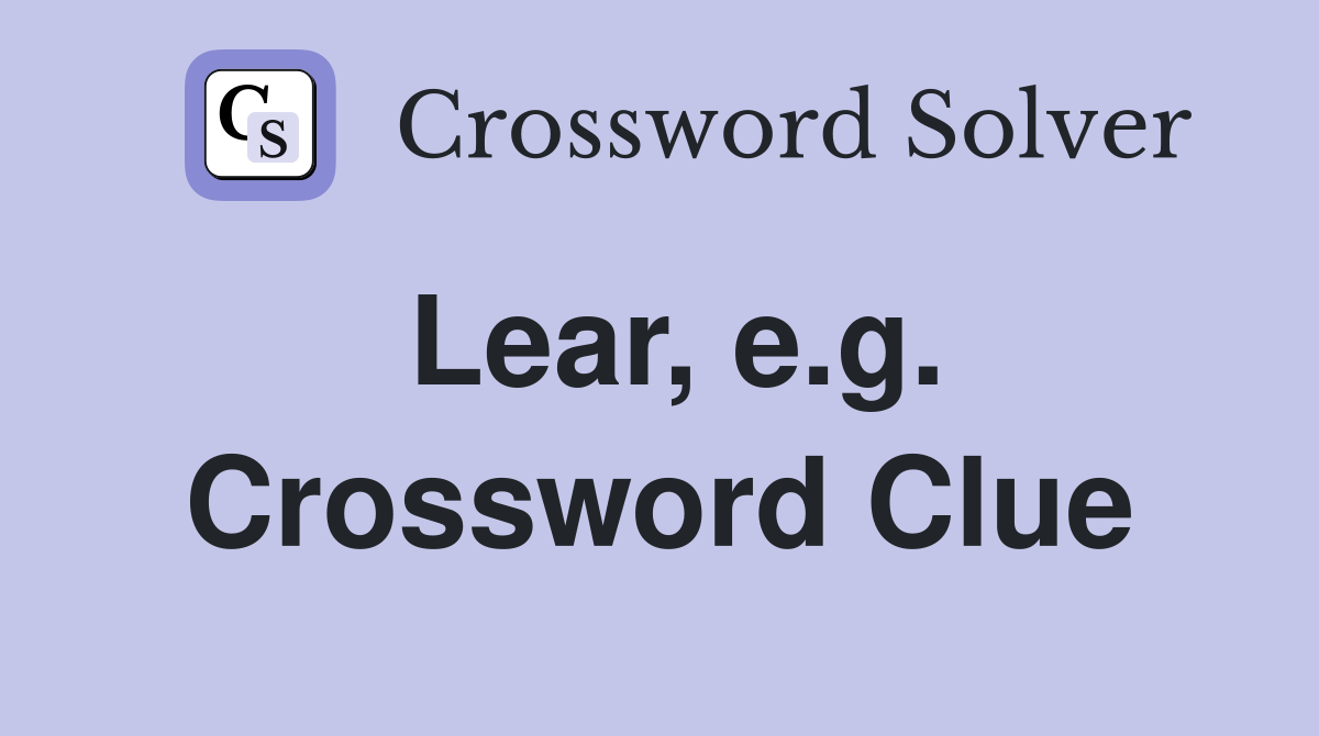 Lear, e.g. Crossword Clue