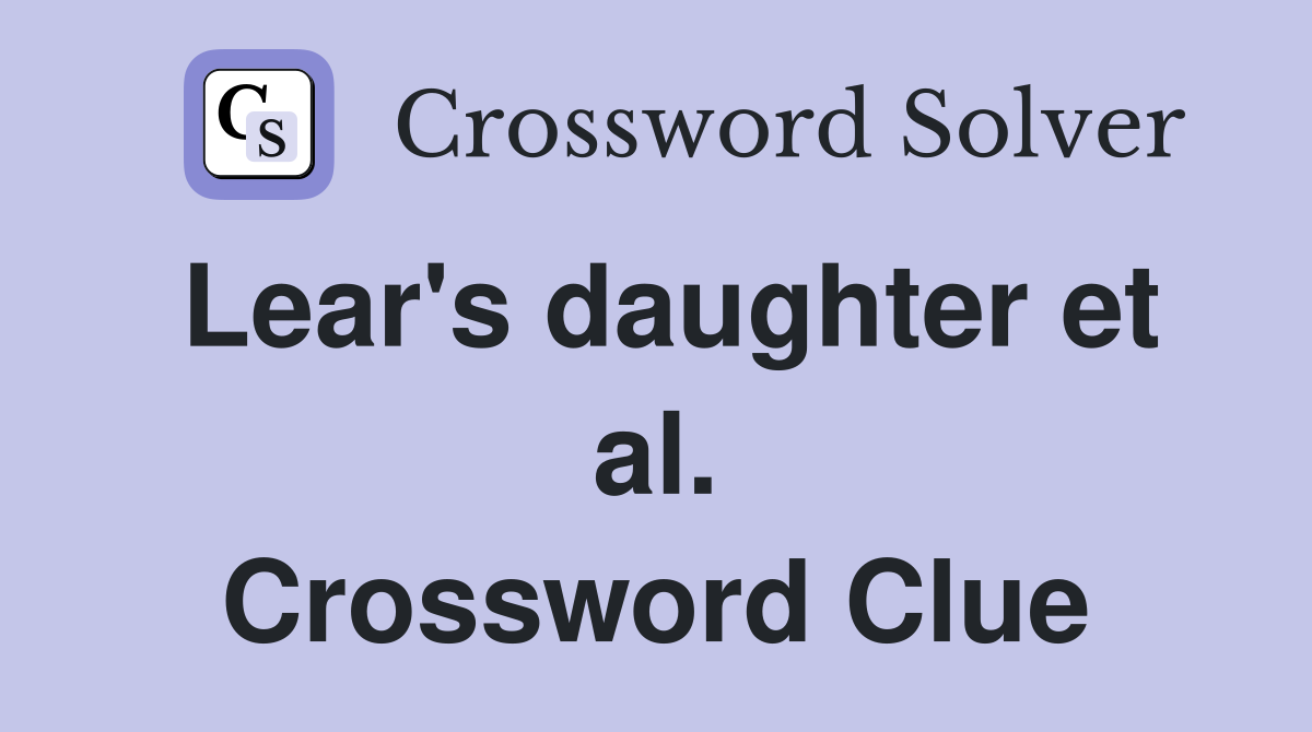 Lear's daughter et al. Crossword Clue