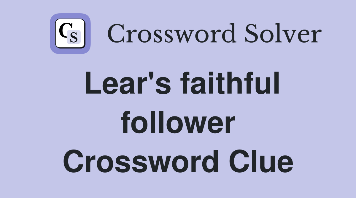 Lear's faithful follower Crossword Clue