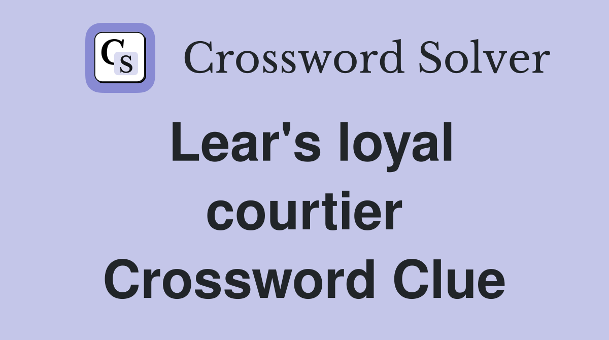 Lear's loyal courtier Crossword Clue