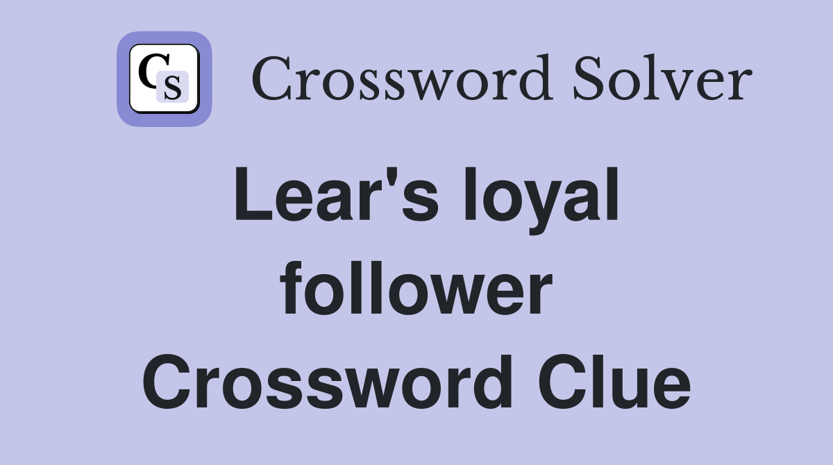 Lear's loyal follower Crossword Clue