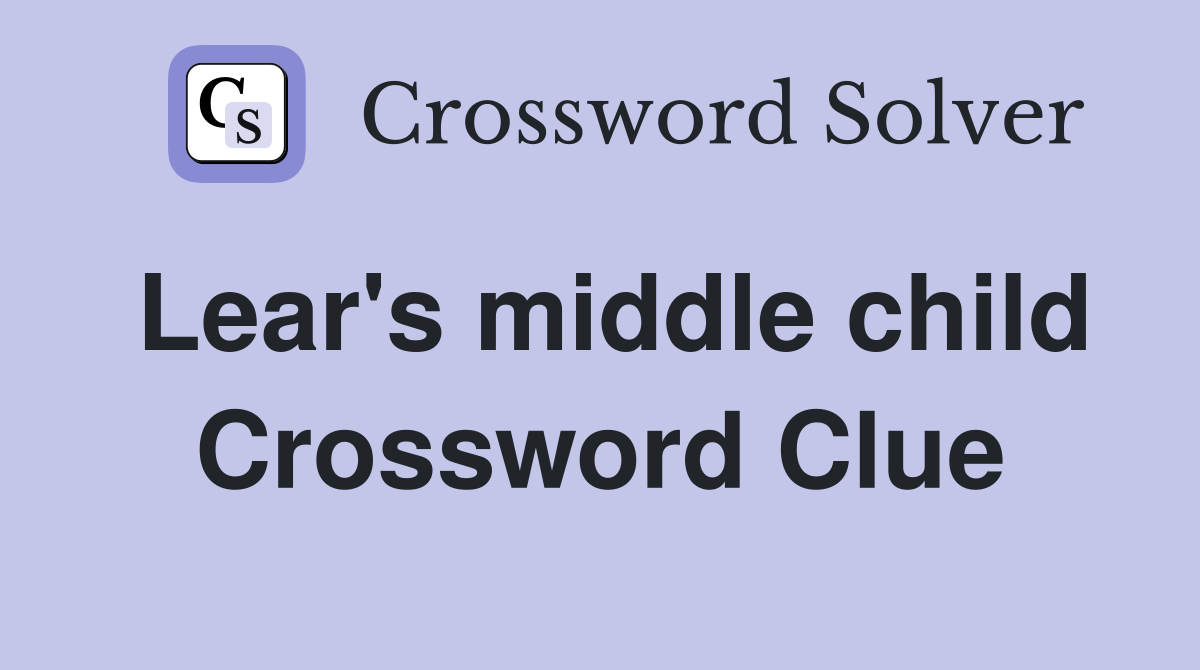 Lear's middle child Crossword Clue