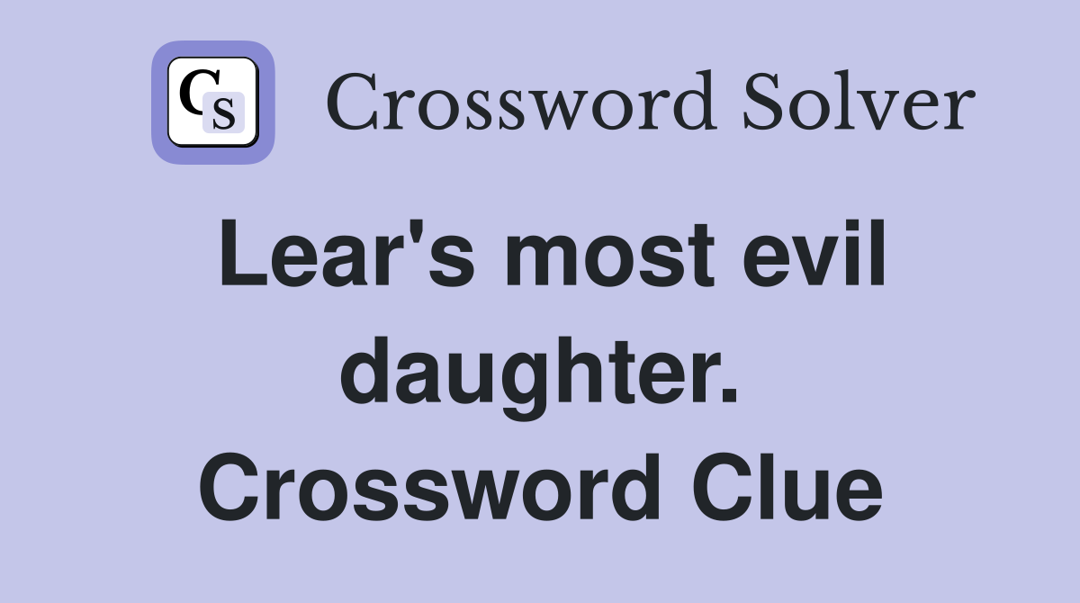 Lear's most evil daughter. Crossword Clue