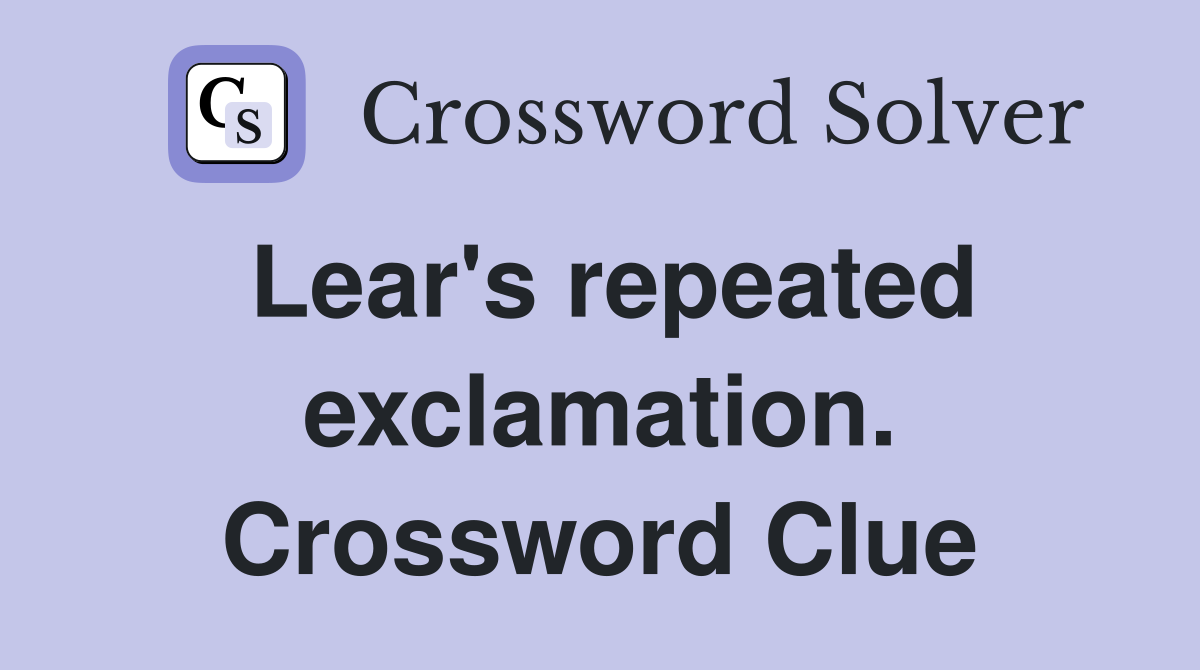 Lear's repeated exclamation. Crossword Clue