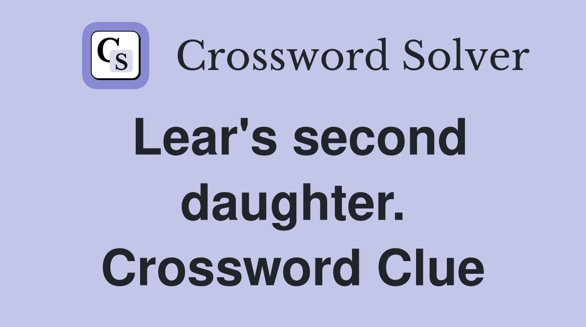Lear's second daughter. Crossword Clue