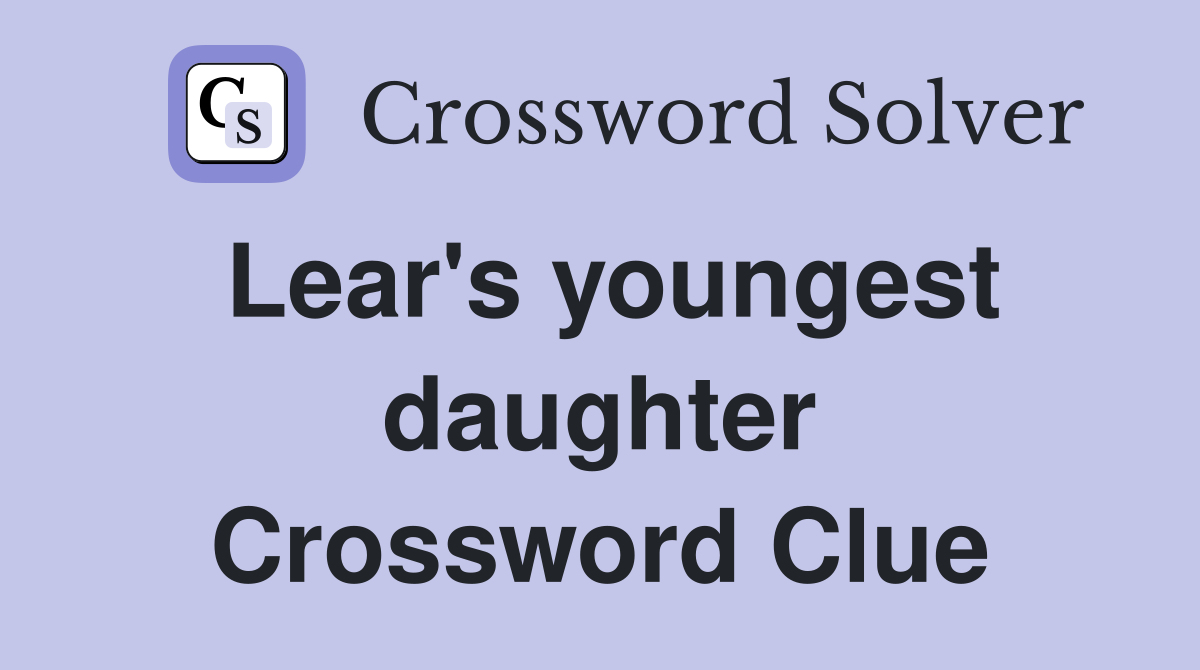 Lear's youngest daughter Crossword Clue