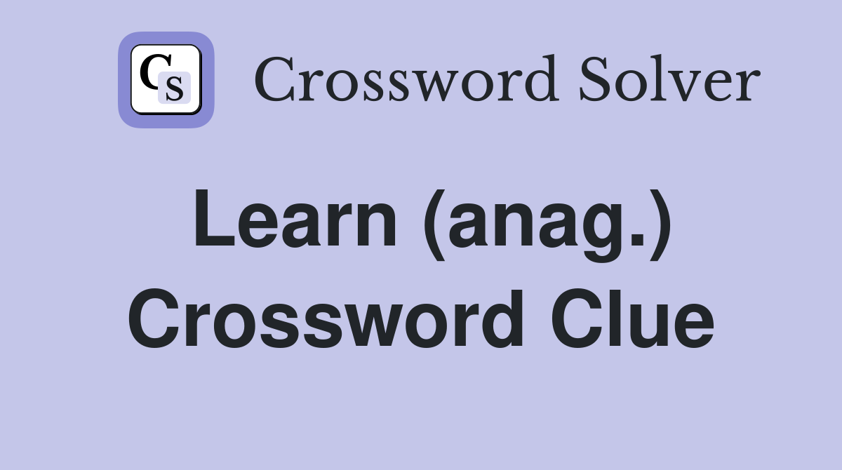 Learn (anag.) Crossword Clue