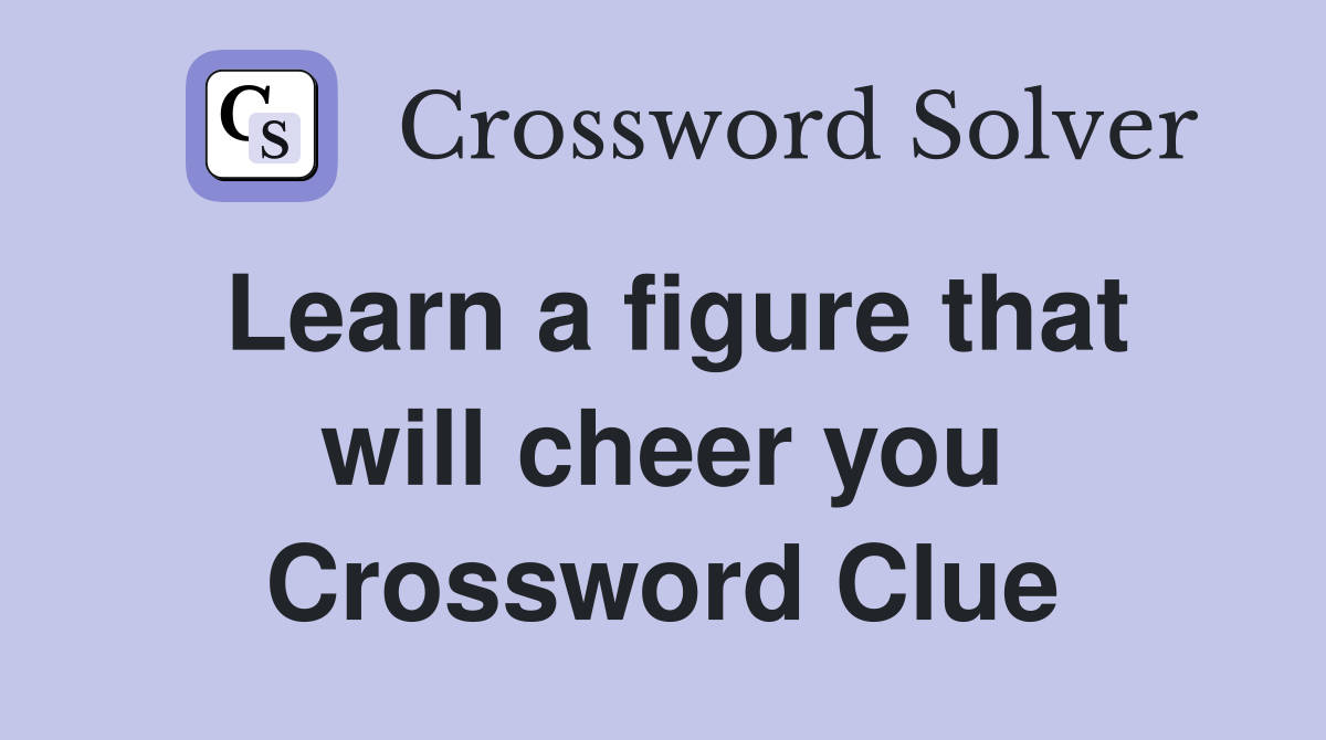 Learn a figure that will cheer you Crossword Clue