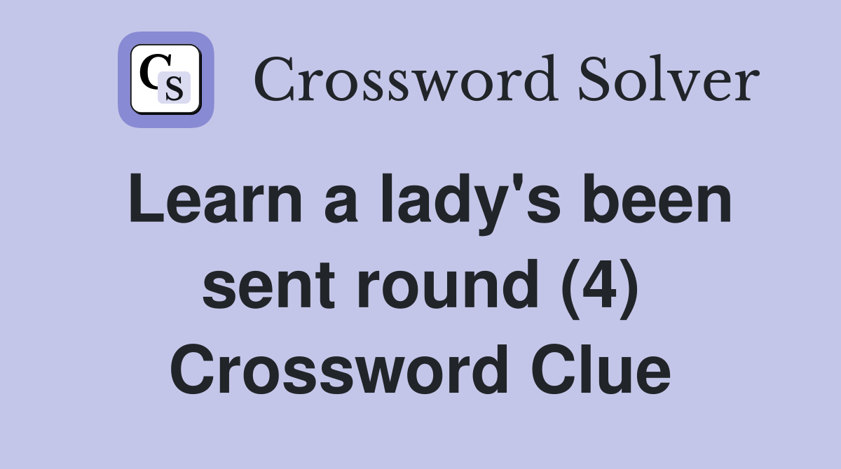 Learn a lady's been sent round (4) Crossword Clue