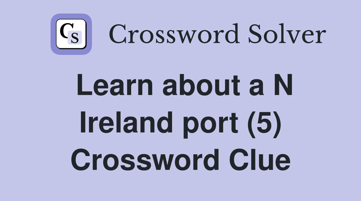 Learn about a N Ireland port (5) Crossword Clue