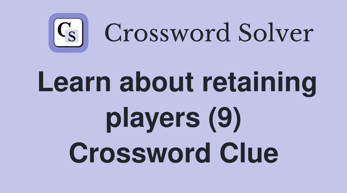 Learn about retaining players (9) Crossword Clue