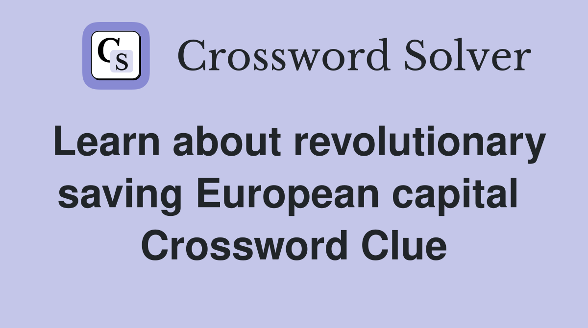 Learn about revolutionary saving European capital  Crossword Clue