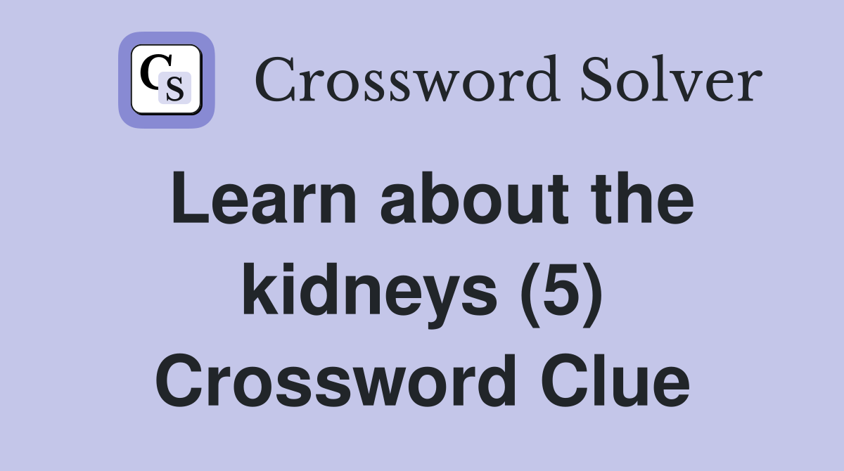 Learn about the kidneys (5) Crossword Clue