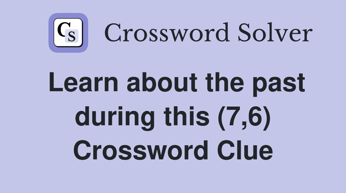 Learn about the past during this (7,6) Crossword Clue