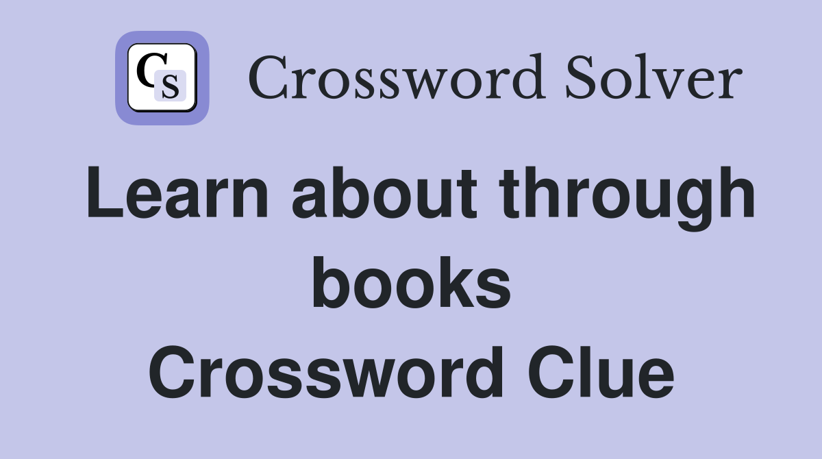 Learn about through books Crossword Clue