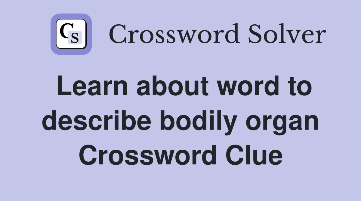 Learn about word to describe bodily organ Crossword Clue