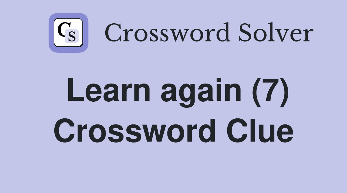 Learn again (7) Crossword Clue