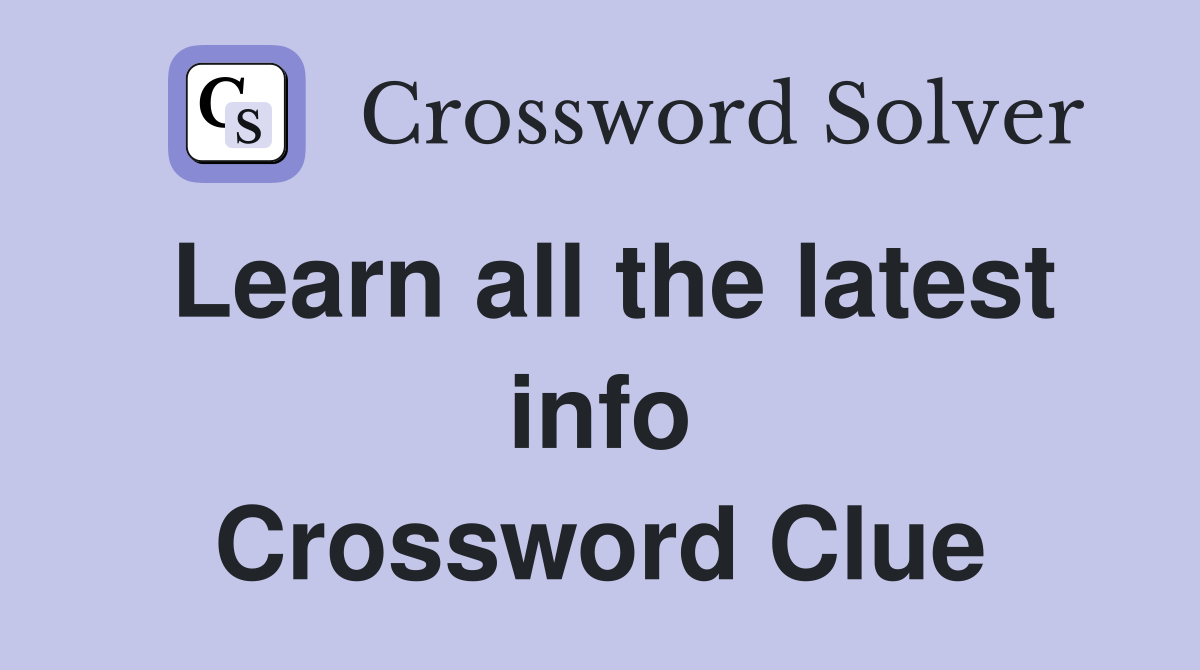 Learn all the latest info Crossword Clue