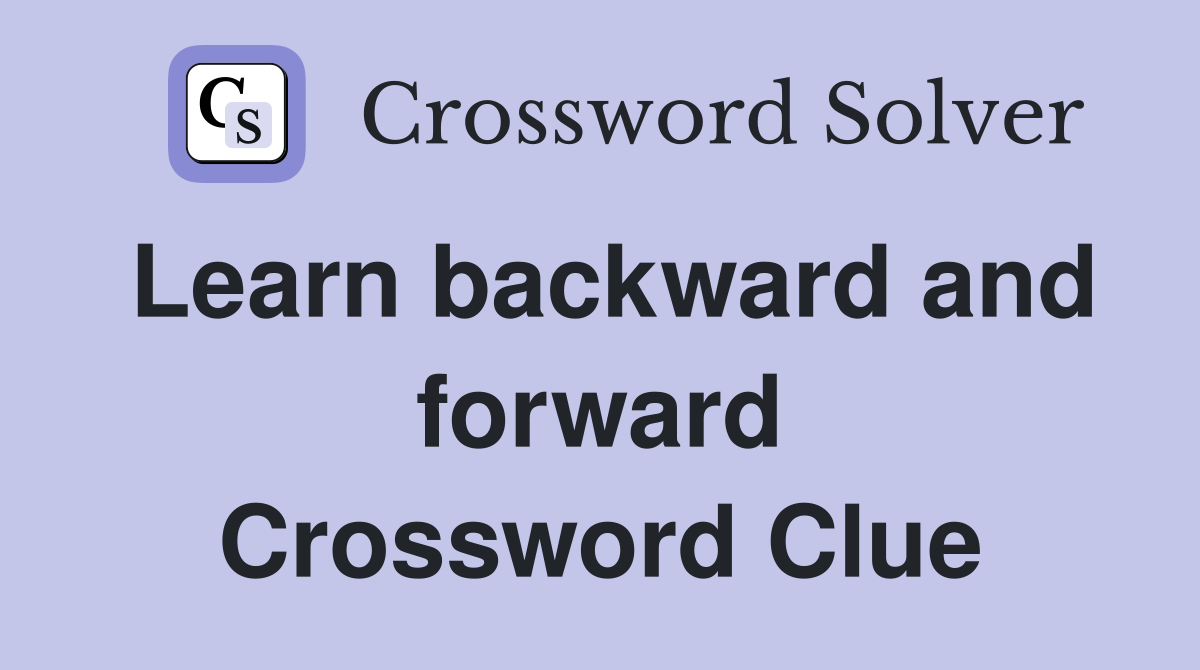 Learn backward and forward Crossword Clue