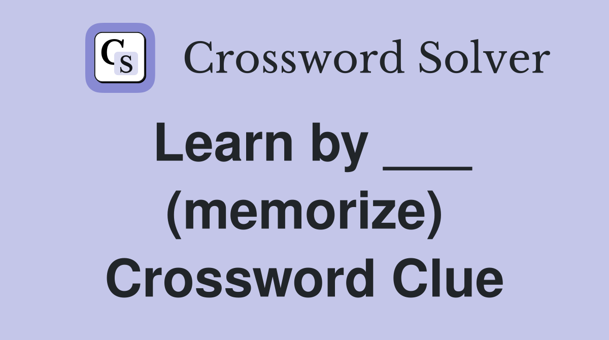 Learn by ___ (memorize) Crossword Clue