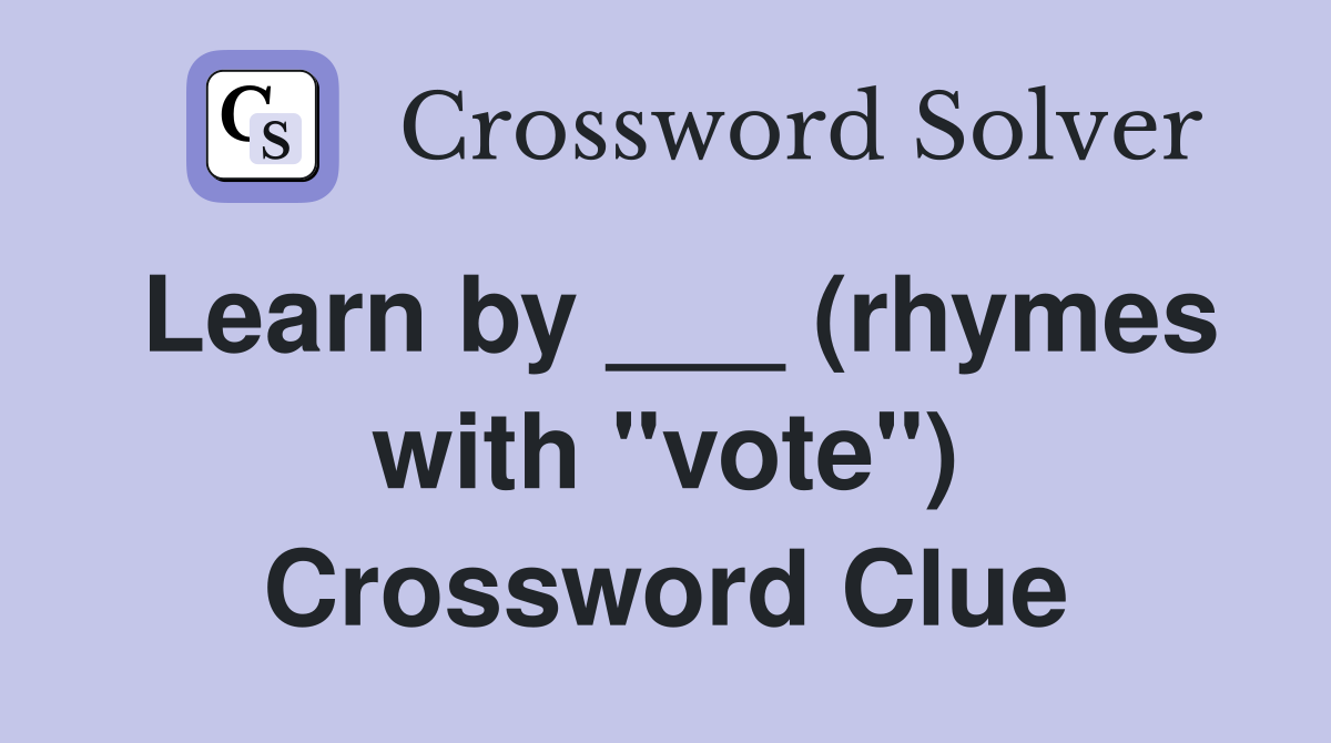 Learn by ___ (rhymes with "vote") Crossword Clue