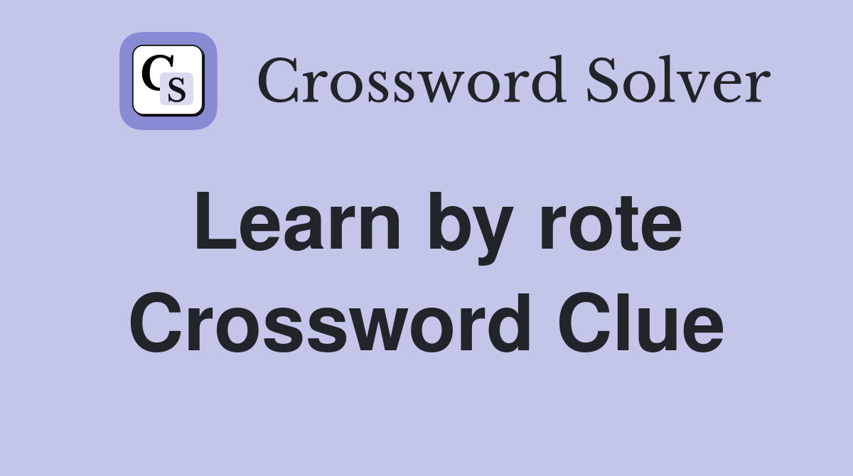 Learn by rote Crossword Clue