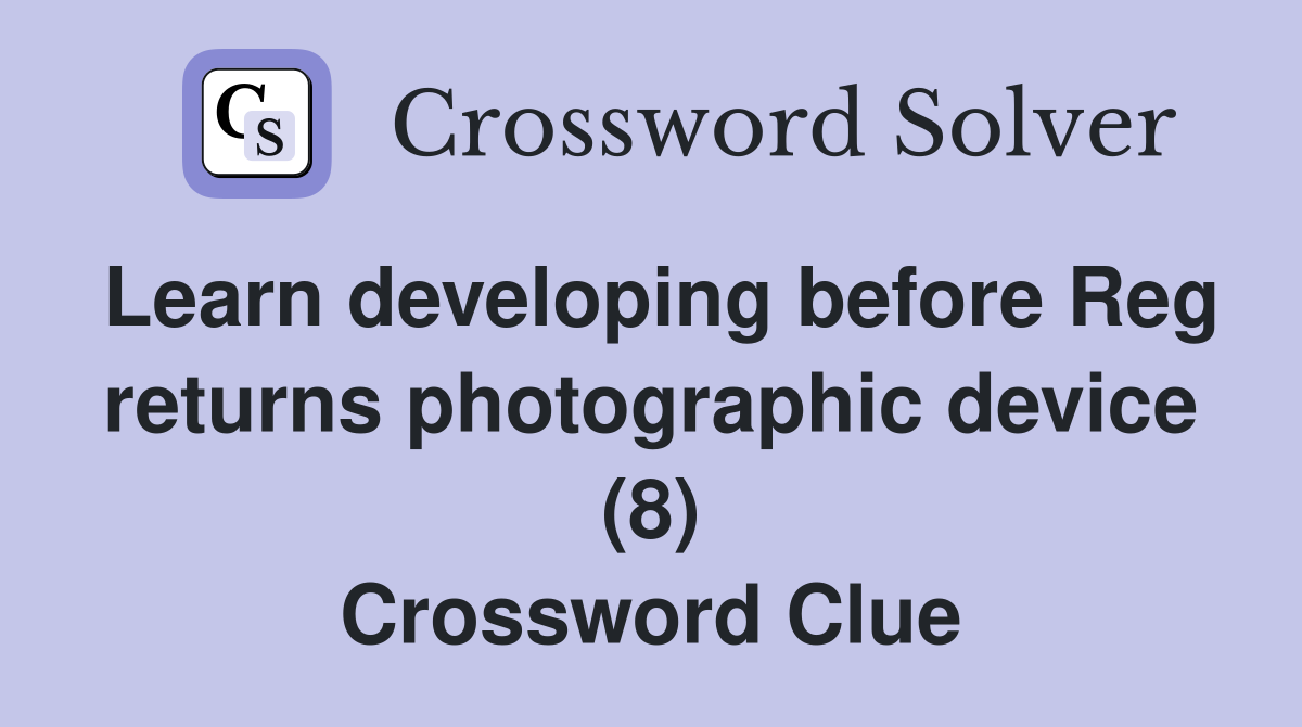Learn developing before Reg returns photographic device (8) Crossword Clue